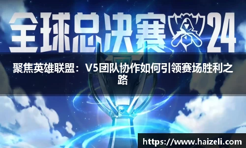 聚焦英雄联盟:V5团队协作如何引领赛场胜利之路